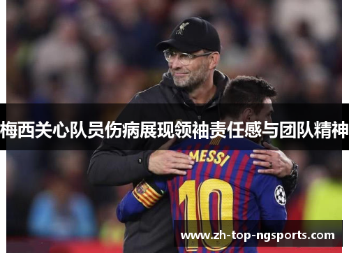 梅西关心队员伤病展现领袖责任感与团队精神