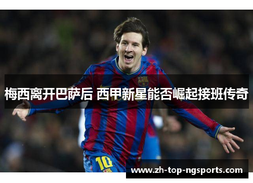 梅西离开巴萨后 西甲新星能否崛起接班传奇