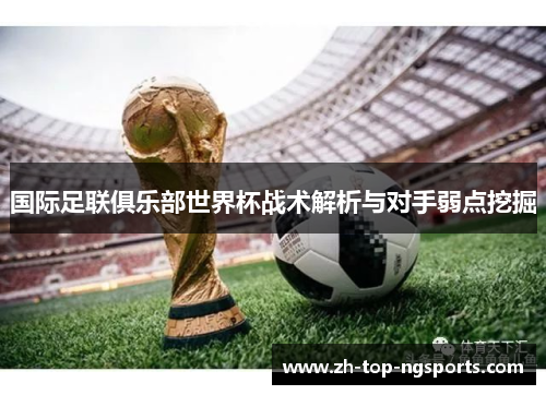 国际足联俱乐部世界杯战术解析与对手弱点挖掘